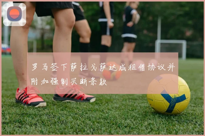 罗马签下萨拉戈萨达成租借协议并附加强制买断条款