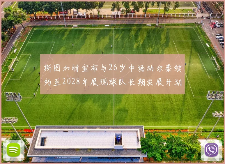 斯图加特宣布与26岁中场纳尔泰续约至2028年展现球队长期发展计划