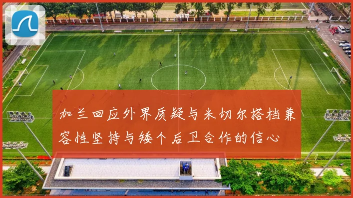 加兰回应外界质疑与米切尔搭档兼容性坚持与矮个后卫合作的信心
